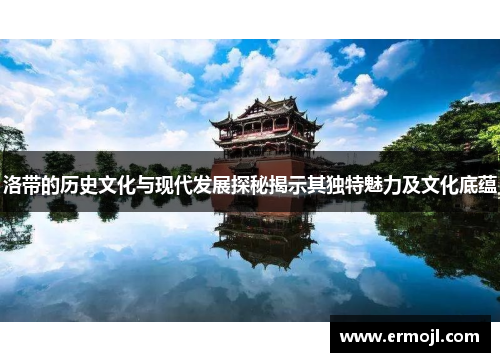 洛带的历史文化与现代发展探秘揭示其独特魅力及文化底蕴