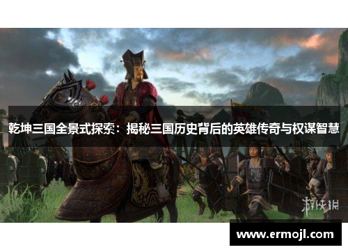 乾坤三国全景式探索：揭秘三国历史背后的英雄传奇与权谋智慧